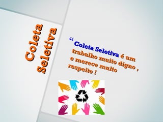 ta
    ti va
  Col e
              Colet
                     ta Se
               trab
                   alho letiva é u
Sele
              e me       mui
                    rece    to di m
             resp        mui     gno
                  eito       to      ,
                       !
 