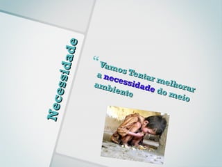 de
      s sid a       Vamo
                    a ne   s Ten
                         cess tar mel
                   amb        idad     hora
                        iente     e do      r
                                       meio
Ne c e
 