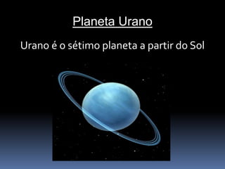 Planeta Urano 
Urano é o sétimo planeta a partir do Sol 
 