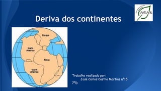 Deriva dos continentes

Trabalho realizado por:
José Carlos Castro Martins nº15
7ºD

 