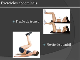  Flexão de quadril
Exercícios abdominais
 Flexão de tronco
 