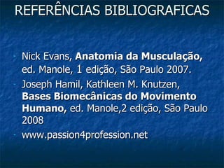 REFERÊNCIAS BIBLIOGRAFICAS  <ul><li>Nick Evans,  Anatomia da Musculação,  ed. Manole,  1  edição, São Paulo 2007. </li></u...