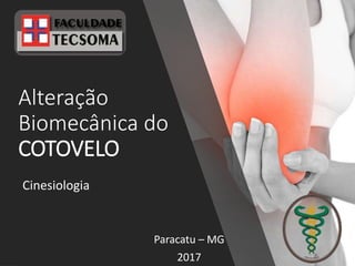 Alteração
Biomecânica do
COTOVELO
Cinesiologia
Paracatu – MG
2017
 