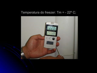 Temperatura do freezer: Tm = - 22º C; 