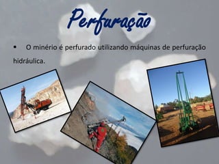 Perfuração


O minério é perfurado utilizando máquinas de perfuração

hidráulica.

 