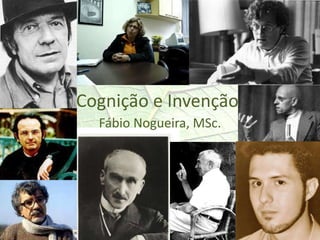 Cognição e Invenção
  Fábio Nogueira, MSc.
 