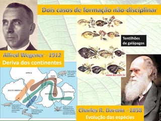 Tentilhões
                                        de galápagos



Deriva dos continentes




                         Evolução das espécies
 