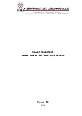 GUIA DO COMPRADOR: 
COMO COMPRAR UM COMPUTADOR PESSOAL 
Palmas – TO 
2014 
 