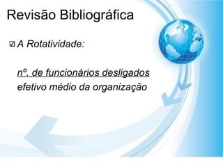 Revisão Bibliográfica A Rotatividade: nº. de funcionários desligados efetivo médio da organização 