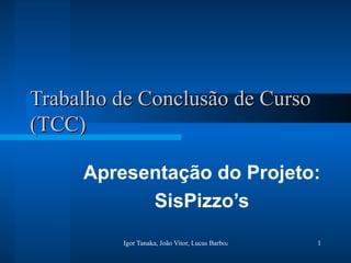 Trabalho de Conclusão de Curso (TCC) Apresentação do Projeto:  SisPizzo’s 