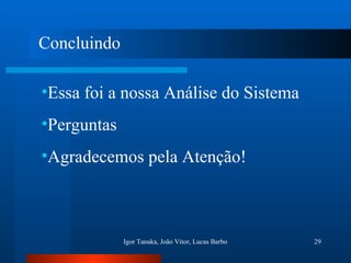 Essa foi a nossa Análise do Sistema Perguntas Agradecemos pela Atenção! Concluindo 