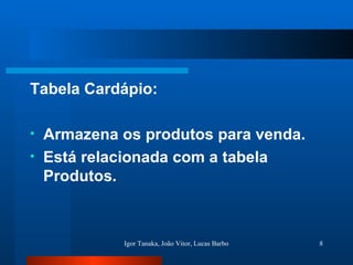 Tabela Cardápio: Armazena os produtos para venda. Está relacionada com a tabela Produtos. 