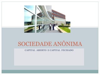 CAPITAL  ABERTO  E CAPITAL  FECHADO SOCIEDADE ANÔNIMA 