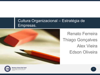 1
Renato Ferreira
Thiago Gonçalves
Alex Vieira
Edson Oliveira
Cultura Organizacional – Estratégia de
Empresas.
 