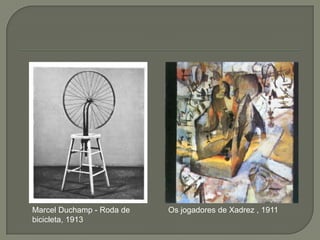 Marcel Duchamp - Roda de
bicicleta, 1913

Os jogadores de Xadrez , 1911

 