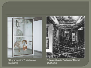 “O grande vidro”, de Marcel
Duchamp

“Uma milha de Barbante”,Marcel
Duchamp

 