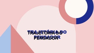 TRAJETÓRIA DO
PENSADOR
 