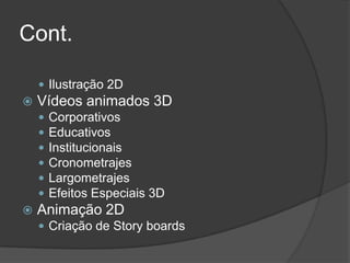 Cont.Ilustração 2D Vídeos animados 3D Corporativos Educativos Institucionais Cronometrajes Largometrajes Efeitos Especiais 3D Animação 2D Criação de Story boards 