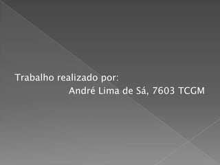 Trabalho realizado por:			    André Lima de Sá, 7603 TCGM