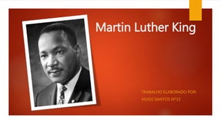 Martin Luther King
TRABALHO ELABORADO POR:
HUGO SANTOS Nº15
 