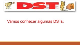 Vamos conhecer algumas DSTs.

 