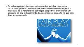 • Se todos os desportistas cumprissem estas simples, mas muito
importantes práticas, melhorava-se imenso o estatuto do desporto e
erradicava-se a violência e a corrupção desportiva, promovendo um
ambiente de paz e divertimento, transformando o desporto no que este
deve ser de verdade.
7
 