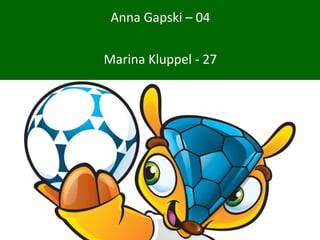 Anna Gapski – 04
Marina Kluppel - 27
 