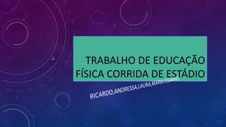 TRABALHO DE EDUCAÇÃO
FÍSICA CORRIDA DE ESTÁDIO
 