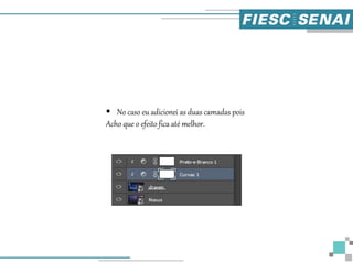  No caso eu adicionei as duas camadas pois
Acho que o efeito fica até melhor.
 