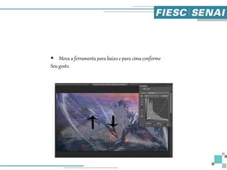  Mova a ferramenta para baixo e para cima conforme
Seu gosto.
 