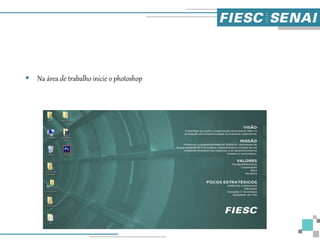  Na área de trabalho inicie o photoshop
 