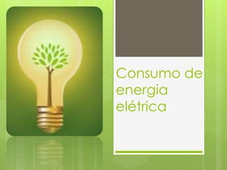 Consumo de
energia
elétrica
 