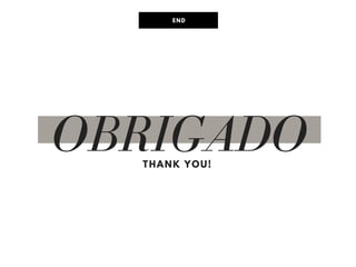 OBRIGADO
THANK YOU!
END
 