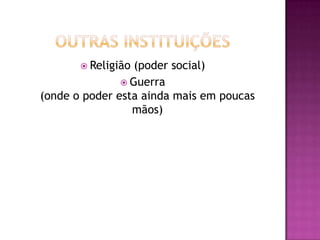  Religião (poder social)
                Guerra
(onde o poder esta ainda mais em poucas
                 mãos)
 