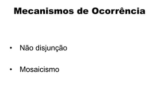 Mecanismos de Ocorrência



•    Não disjunção

•    Mosaicismo
 