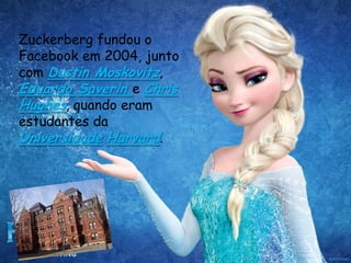Zuckerberg fundou o
Facebook em 2004, junto
com Dustin Moskovitz,
Eduardo Saverin e Chris
Hughes, quando eram
estudantes da
Universidade Harvard.
 