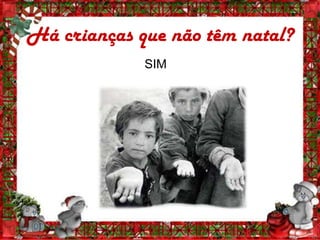 Há crianças que não têm natal?
             SIM
 