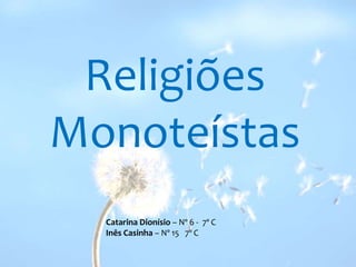 Religiões Monoteístas Catarina Dionísio – Nº 6 -  7º C Inês Casinha – Nº 15   7º C 