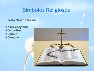 Símbolos Religiosos   Os objectos cristãos são:A Bíblia Sagrada;O crucifixo;O peixeO rosário.