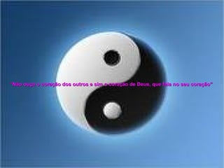 “ Não ouça o coração dos outros e sim o coração de Deus, que fala no seu coração”   