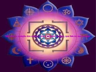 “ Não ouça o coração dos outros e sim o coração de Deus, que fala no seu coração”   