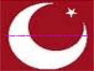 “ Não ouça o coração dos outros e sim o coração de Deus, que fala no seu coração”   