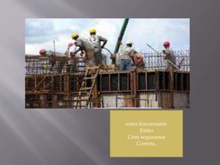 estes foncionario
Estão
Com seguransa
Correta.
 