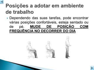 

Dependendo das suas tarefas, pode encontrar
várias posições confortáveis, esteja sentado ou
de
pé.
MUDE
DE
POSIÇÃO
COM
FREQUÊNCIA NO DECORRER DO DIA

 