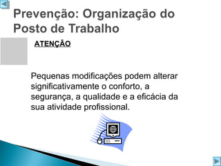 ATENÇÃO

Pequenas modificações podem alterar
significativamente o conforto, a
segurança, a qualidade e a eficácia da
sua atividade profissional.

 