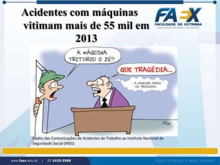 Acidentes com máquinas 
vitimam mais de 55 mil em 
2013 
Dados das Comunicações de Acidentes de Trabalho ao Instituto Nacional de 
Seguridade Social (INSS) 
 