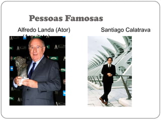 Pessoas Famosas
Alfredo Landa (Ator)
(Arquiteto)

Santiago Calatrava

 