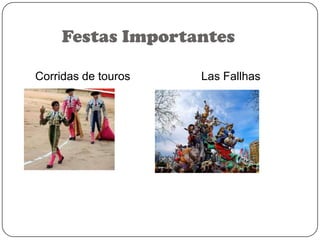 Festas Importantes
Corridas de touros

San fermin

Las Fallhas

 