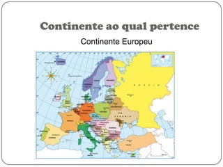 Continente ao qual pertence
Continente Europeu

 