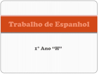 Trabalho de Espanhol
1° Ano ‘‘H’’

 